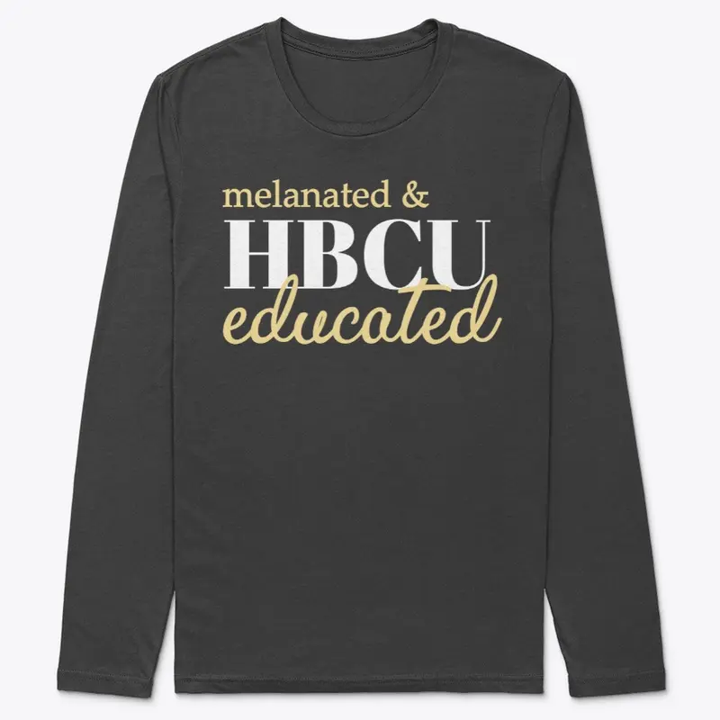 MELANATED AND HBCU EDUCATED LONG SLEEVE