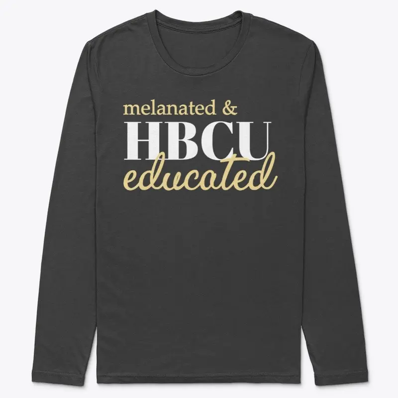 MELANATED AND HBCU EDUCATED LONG SLEEVE